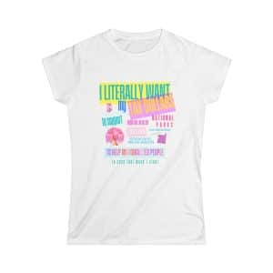 'I Literally Want My Tax Dollars' Women's Softstyle Tee - Support Mental Health & Conservation